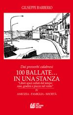 Dai proverbi calabresi. 100 ballate... In una stanza. «Liberi spazi cullati dal tempo: case, gradini e piazze nel vento». Vol. 4: Amicizia, famiglia, società.