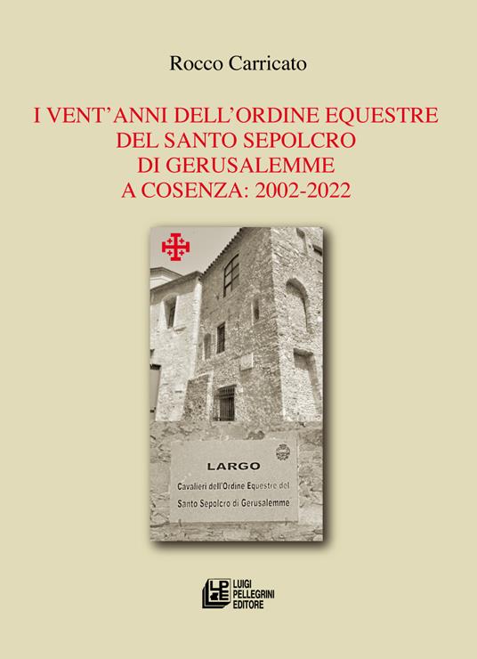 I vent’anni dell’Ordine Equestre del Santo Sepolcro di Gerusalemme a Cosenza: 2002-2022 - Rocco Carricato - copertina