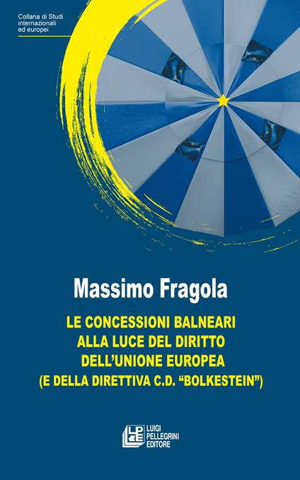 Le concessioni balneari alla luce del diritto dell’Unione Europea (e della direttiva c.d. «Bolkestein») - Massimo Fragola - copertina