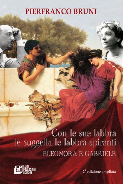 Con le sue labbra le suggella le labbra spiranti. Eleonora e Gabriele. Ediz. ampliata - Pierfranco Bruni - copertina