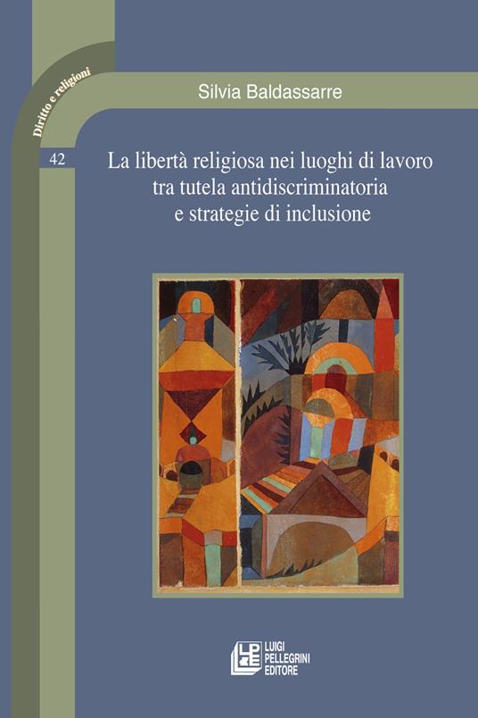 La libertà religiosa nei luoghi di lavoro tra tutela antidiscriminatoria e strategie di inclusione - Silvia Baldassarre - copertina