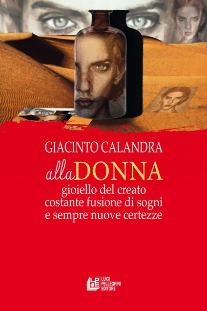 Alla donna. Gioiello del creato costante fusione di sogni e sempre nuove certezze - Giacinto Calandra - copertina