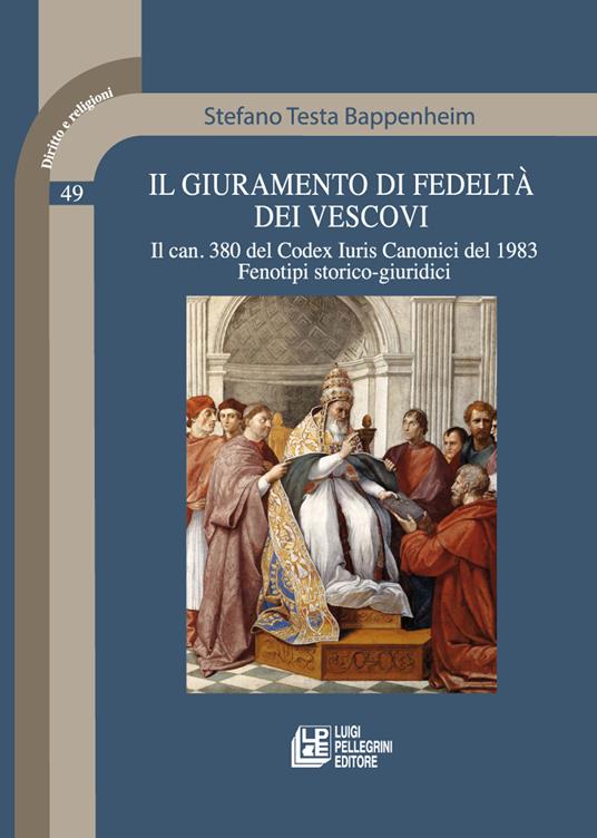 Il giuramento di fedeltà dei vescovi. Il can. 380 del Codex Iuris Canonici del 1983. Fenotipi storico-giuridici - Stefano Testa Bappenheim - copertina