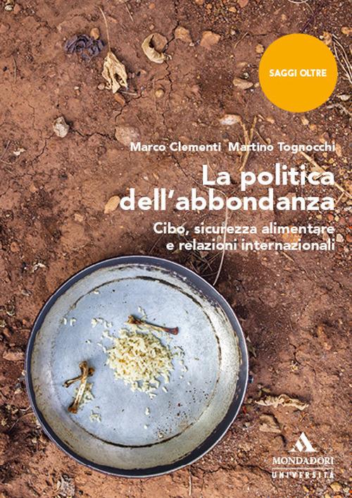 La politica dell'abbondanza. Cibo, sicurezza alimentare e relazioni internazionali - Marco Clementi,Martino Tognocchi - copertina