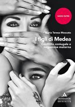 I figli di Medea. Conflitto coniugale e negazione materna