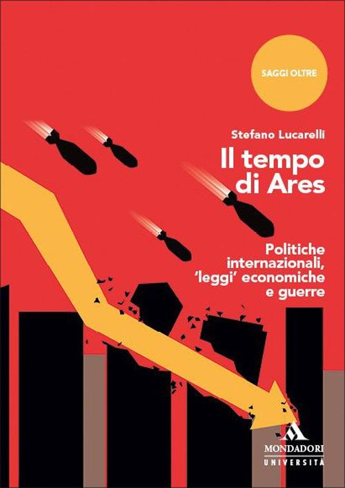 Il tempo di Ares. Politiche internazionali, «leggi» economiche e guerre - Stefano Lucarelli - copertina