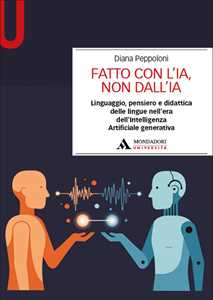 Libro Fatto con l’IA, non dall’IA. Linguaggio, pensiero e didattica delle lingue nell’era dell’Intelligenza Artificiale generativa Diana Peppoloni