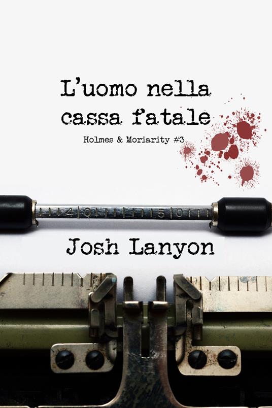 L'uomo nella cassa fatale. Holmes & Moriarity. Vol. 3 - Josh Lanyon - copertina