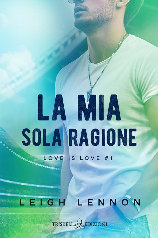 La mia sola ragione. Love is love. Vol. 1 - Leigh Lennon,Rossini Francesco - ebook