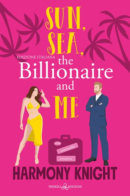 Sun, sea, the billionaire and me. Ediz. italiana - Harmony Knight - copertina