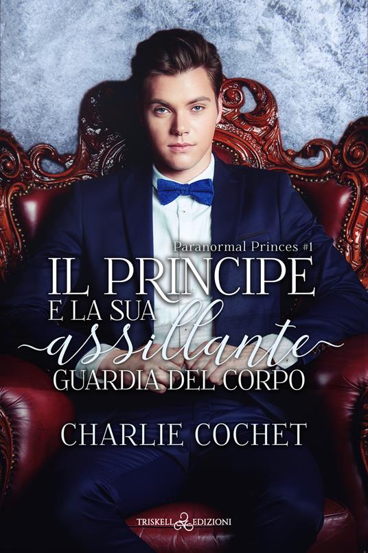 Il principe e la sua assillante guardia del corpo. Paranormal Princes. Vol. 1 - Charlie Cochet - copertina