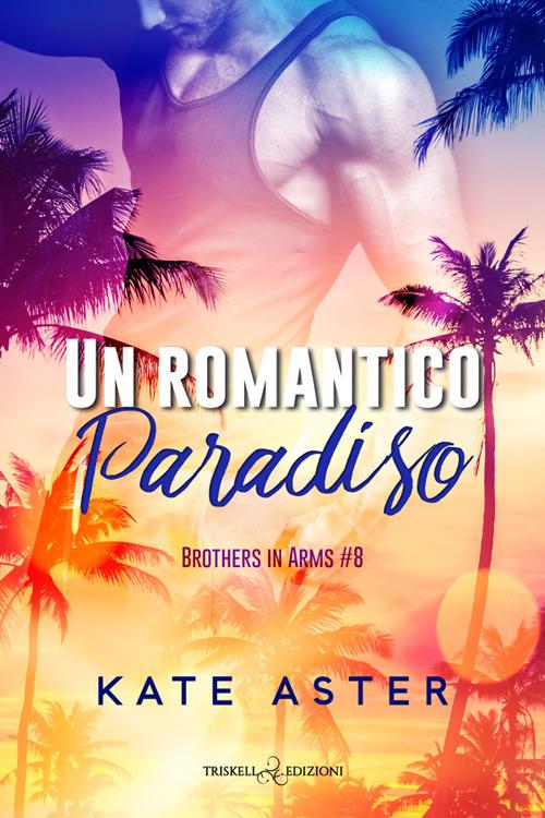 Un romantico paradiso. Brothers in arms. Vol. 8 - Kate Aster,Rachele Faggiani - ebook