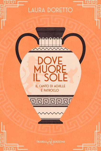 Dove muore il sole. Il canto di Achille e Patroclo - Laura Doretto - copertina