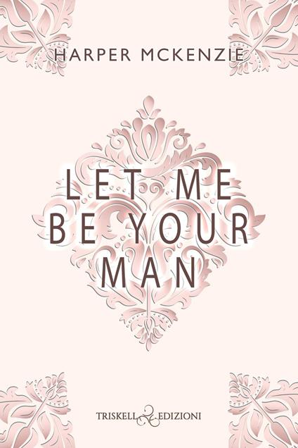Let me be your man. Ediz. italiana - Harper McKenzie - copertina