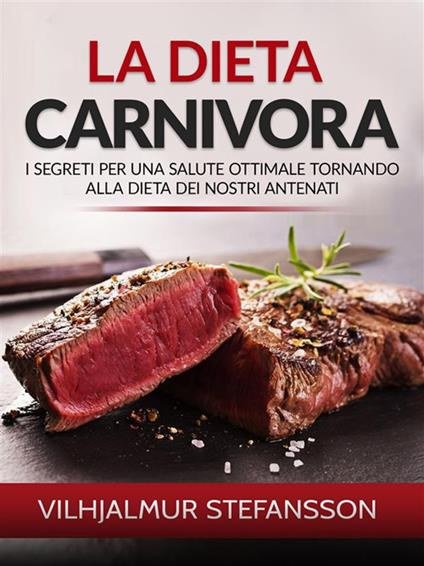 La dieta carnivora. I segreti per una salute ottimale tornando alla dieta dei nostri antenati - Vilhjálmur Stefánsson - ebook