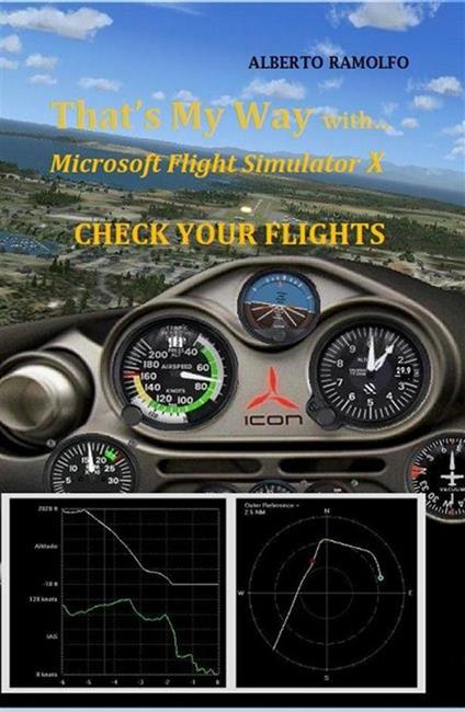 That's my way with MS-FSX. Check your flights - Alberto Ramolfo - ebook