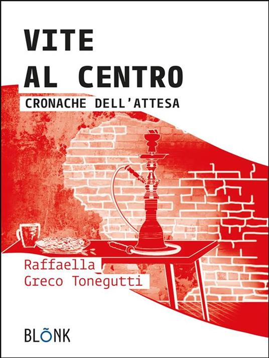 Vite al centro. Cronache dell'attesa - Raffaella Greco Tonegutti - ebook