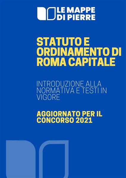 Statuto e ordinamento di Roma capitale. Introduzione alla normativa e testi in vigore - Pierre 2020 - ebook