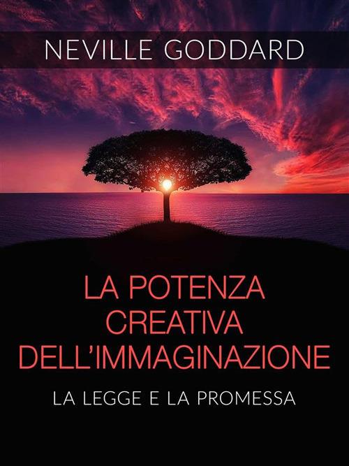 La potenza creativa dell'immaginazione. La legge e la promessa - Neville Goddard - ebook