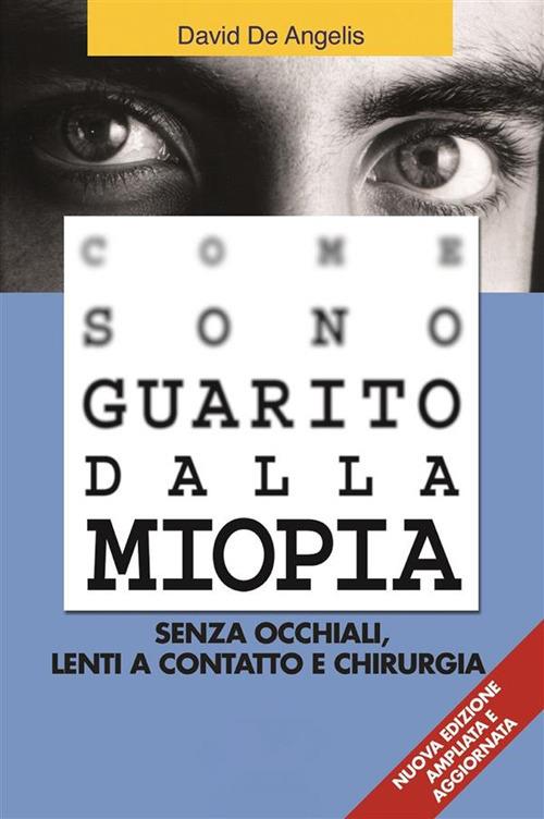 Come sono guarito dalla miopia. Senza occhiali, lenti a contatto e chirurgia - David De Angelis - ebook