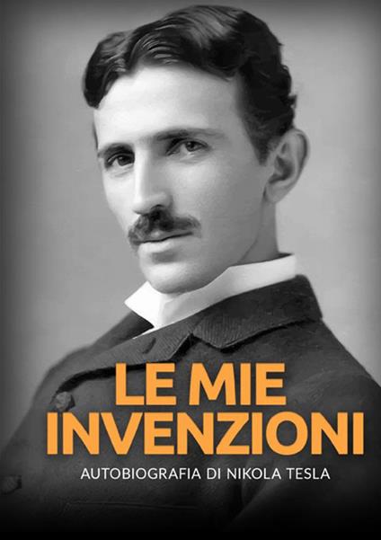 Le mie invenzioni. Autobiografia di Nikola Tesla - Nikola Tesla - copertina