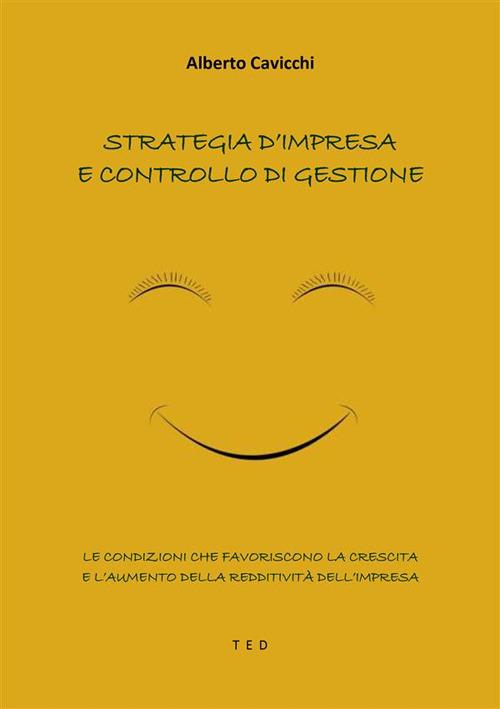 Strategia d'impresa e controllo di gestione. Le condizioni che favoriscono la crescita e l'aumento della redditività dell'impresa - Alberto Cavicchi - ebook