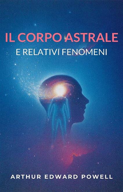 Il corpo astrale. E relativi fenomeni - Arthur Edward Powell - ebook