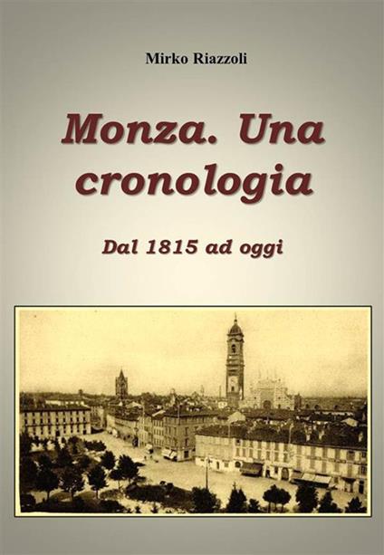 Monza. Una cronologia. Dal 1815 ai giorni nostri - Mirko Riazzoli - ebook