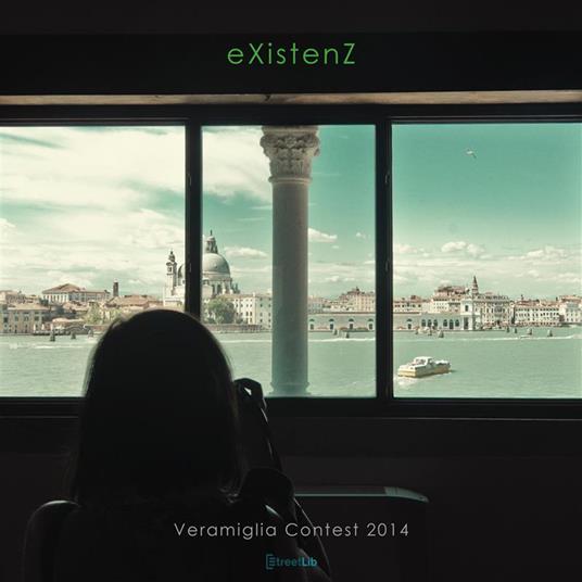 eXistenZ. Veramiglia contest 2014 - Terry May,Alessandro Passerini,Giulia Pesarin - ebook