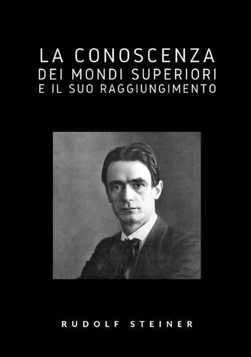 La conoscenza dei mondi superiori e il suo raggiungimento - Rudolf Steiner - copertina