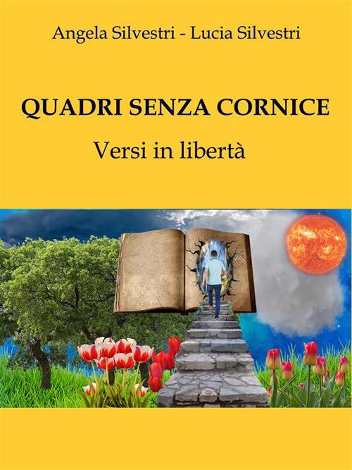 Quadri senza cornice. Versi in libertà - Angela Silvestri,Lucia Silvestri - ebook