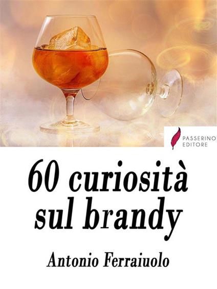 60 curiosità sul brandy - Antonio Ferraiuolo - ebook