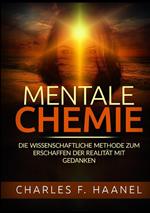 Mentale Chemie. Die wissenschaftliche Methode zum Erschaffen der Realität mit Gedanken