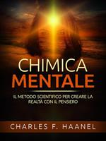 Chimica mentale. Il metodo scientifico per creare la realtà con il pensiero