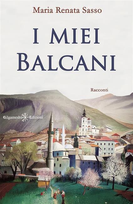 I miei Balcani - Maria Renata Sasso - ebook