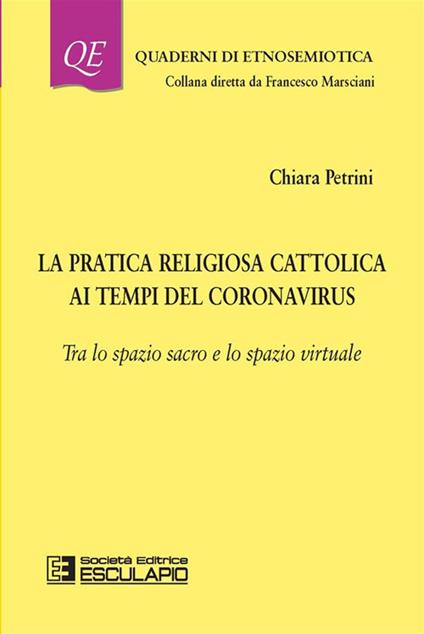 La pratica religiosa cattolica ai tempi del Coronavirus. Tra lo spazio sacro e lo spazio virtuale - Chiara Petrini - ebook