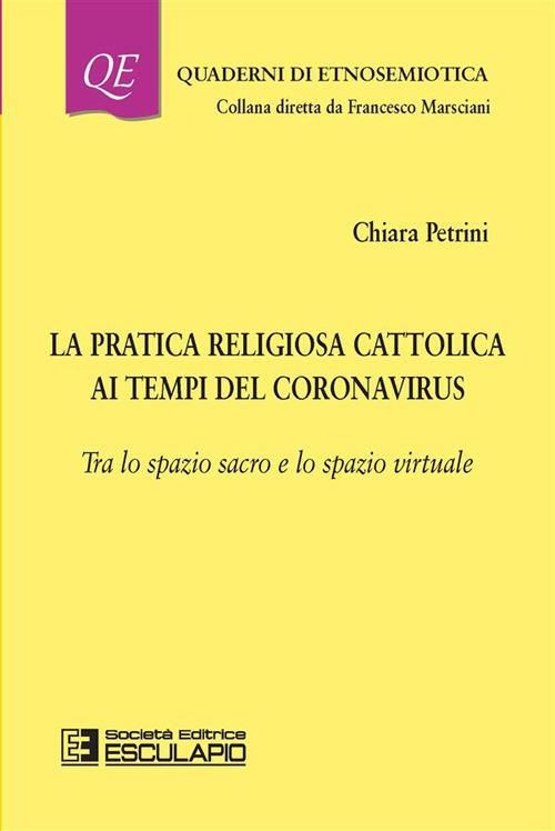 La pratica religiosa cattolica ai tempi del Coronavirus. Tra lo spazio sacro e lo spazio virtuale - Chiara Petrini - ebook