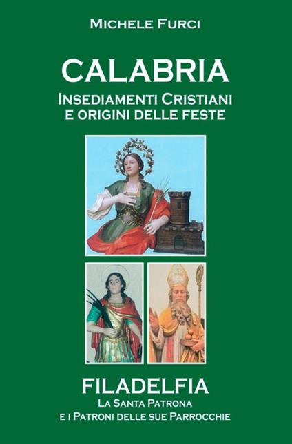 Calabria. Insediamenti cristiani e origini delle feste. Filadelfia, la santa patrona e i patroni delle sue parrocchie - Michele Furci - copertina
