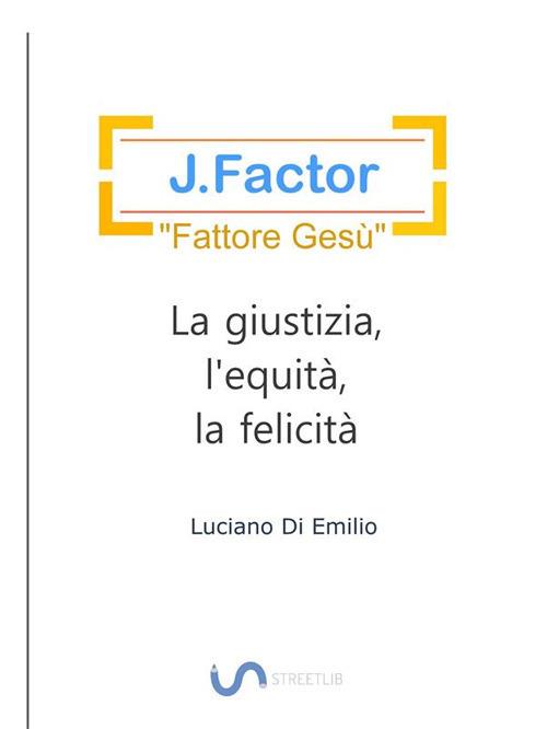 J. Factor. Il «Fattore Gesù» e la giustizia, l'equità, la felicità - Luciano Di Emilio - ebook