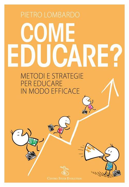 Come educare? Metodi e strategie per educare in modo efficace - Pietro Lombardo - ebook
