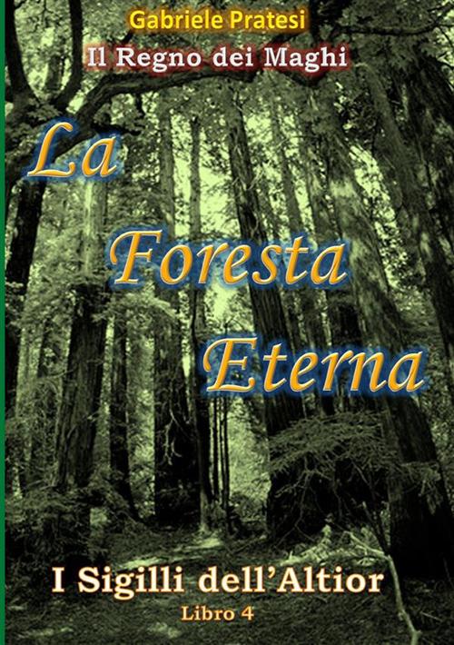 La foresta eterna. I sigilli dell'Altior. Vol. 4 - Gabriele Pratesi - copertina