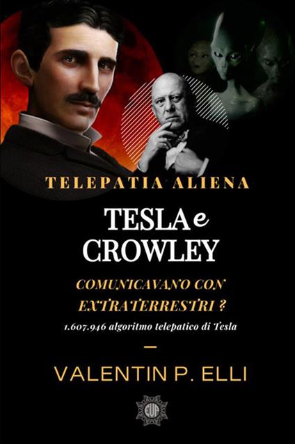 Telepatia aliena. Tesla e Crowley comunicavano con Extraterrestri?. 1,607,946 algoritmo telepatico di Tesla - Valentin P. Elli - copertina