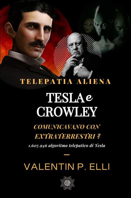 Telepatia aliena. Tesla e Crowley comunicavano con Extraterrestri?. 1,607,946 algoritmo telepatico di Tesla - Valentin P. Elli - copertina