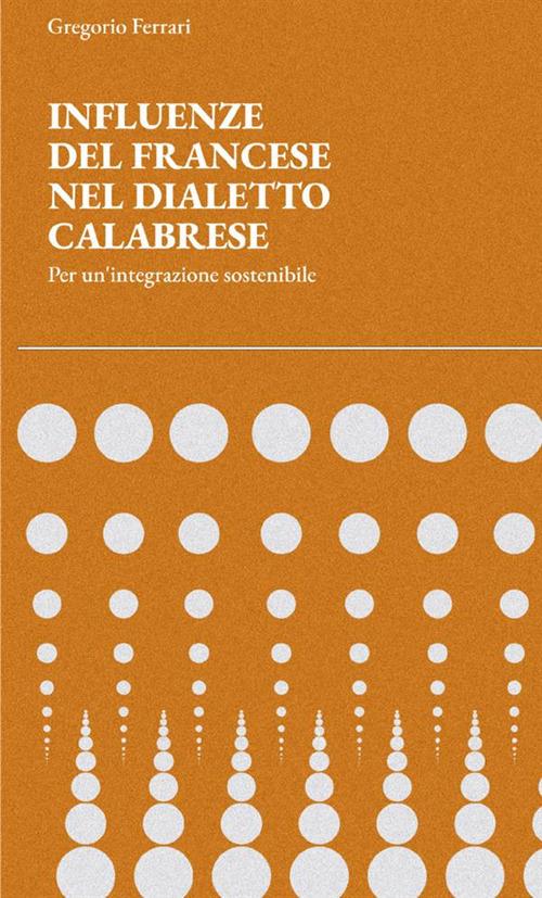 Influenze del francese nel dialetto calabrese. Per un'integrazione sostenibile - Gregorio Ferrari - copertina