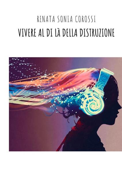 Vivere al di là della distruzione - Renata Sonia Corossi - copertina