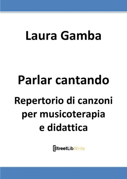 Parlar cantando. Repertorio di canzoni per musicoterapia e didattica - Laura Gamba - copertina
