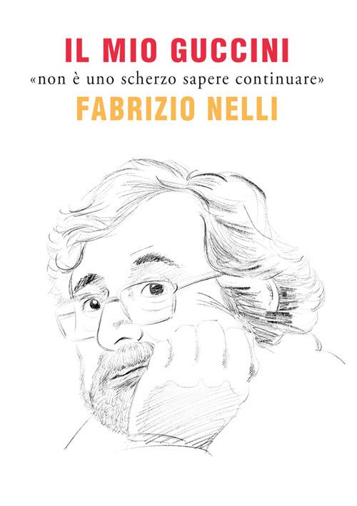 Il mio Guccini. «Non è uno scherzo sapere continuare» - Fabrizio Nelli - copertina