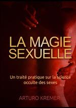 La magie sexuelle. Un traité pratique sur la science occulte des sexes