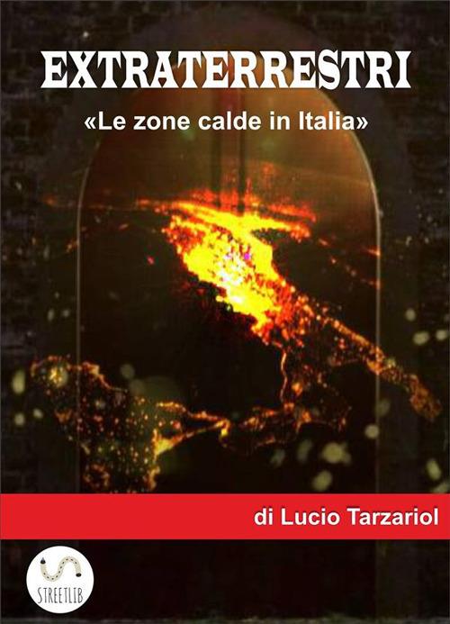 Extraterrestri. Le zone calde in Italia - Lucio Tarzariol - ebook