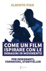 Come un film. Ispirare con le immagini in movimento. Per insegnanti e formatori